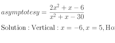 The asymptotes of y=(2x^2+x-6)/(x^2+x-30) is Vertical: x=-6,x=5,Horizontal: y=2